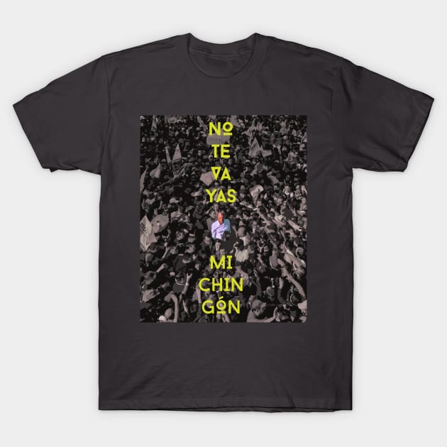 No te vayas mi Chingon T-Shirt by chilangopride